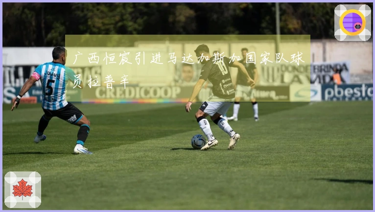 广西恒宸引进马达加斯加国家队球员拉普辛