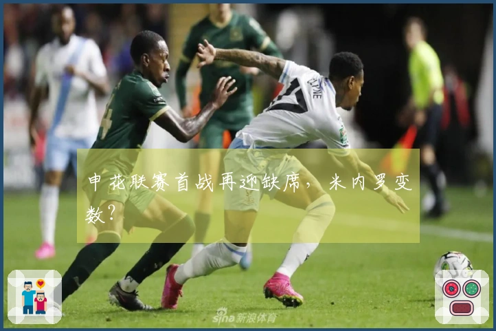 申花联赛首战再迎缺席，米内罗变数？