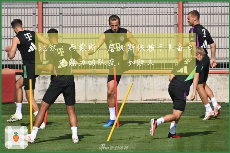 比尔·西蒙斯：詹姆斯依赖于具备进攻能力的队友，如欧文